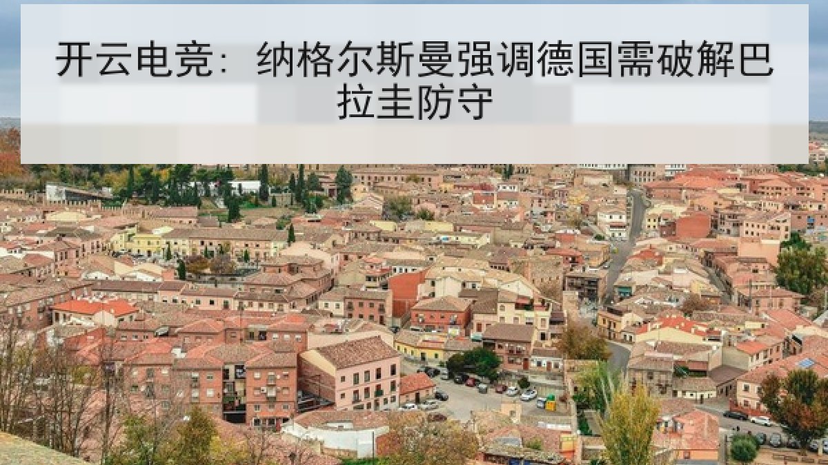 开云电竞: 纳格尔斯曼强调德国需破解巴拉圭防守