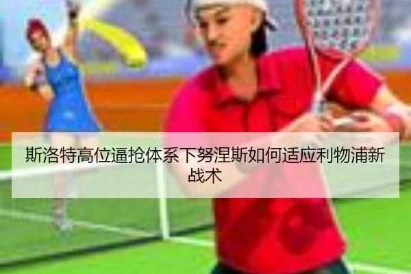 斯洛特高位逼抢体系下努涅斯如何适应利物浦新战术